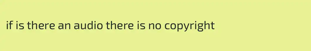 if is there an audio there is no copyright